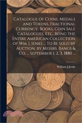 Catalogue of Coins, Medals and Tokens, Fractional Currency, Books, Coin Sale Catalogues, etc. Being the Entire American Collection of Wm. J. Jenks ...