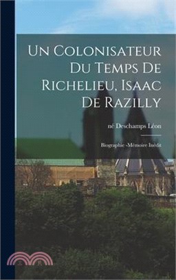 Un colonisateur du temps de Richelieu, Isaac de Razilly: Biographie -mémoire inédit