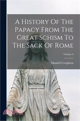 A History Of The Papacy From The Great Schism To The Sack Of Rome; Volume 6