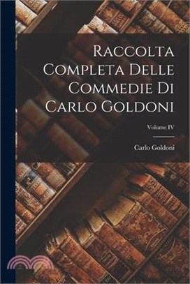 Raccolta Completa delle Commedie di Carlo Goldoni; Volume IV