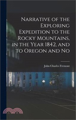 Narrative of the Exploring Expedition to the Rocky Mountains, in the Year 1842, and to Oregon and No