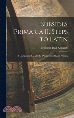 Subsidia Primaria II; Steps to Latin: A Companion Book to the 'Public School Latin Primer',