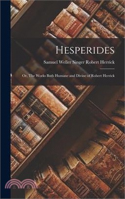 Hesperides: Or, The Works Both Humane and Divine of Robert Herrick
