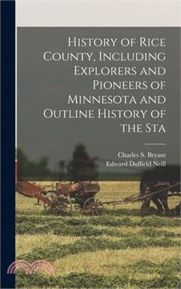 History of Rice County, Including Explorers and Pioneers of Minnesota and Outline History of the Sta