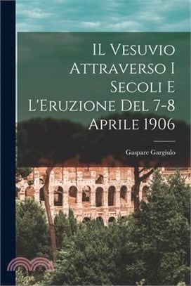 IL Vesuvio Attraverso I Secoli E L'Eruzione Del 7-8 Aprile 1906