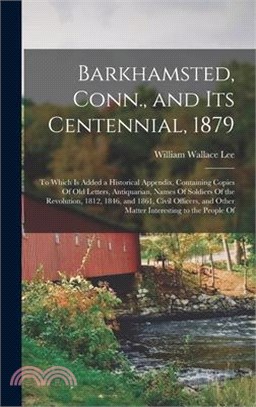 Barkhamsted, Conn., and Its Centennial, 1879: To Which Is Added a Historical Appendix, Containing Copies Of Old Letters, Antiquarian, Names Of Soldier