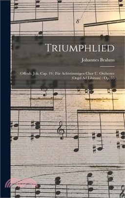 Triumphlied: (Offenb. Joh. Cap. 19.) Für Achtstimmigen Chor U. Orchester (Orgel Ad Libitum): Op. 55