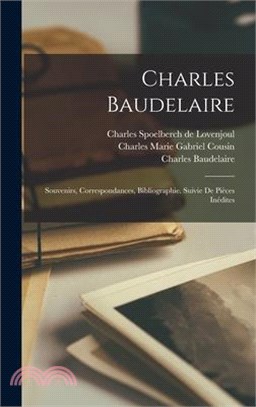 Charles Baudelaire: Souvenirs, Correspondances, Bibliographie. Suivie De Pièces Inédites