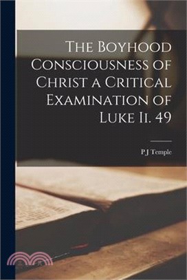 The Boyhood Consciousness of Christ [Microform] a Critical Examination of Luke ii. 49