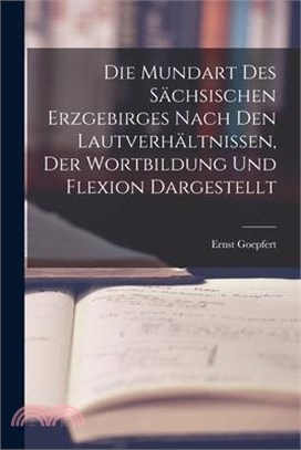 Die Mundart Des Sächsischen Erzgebirges Nach Den Lautverhältnissen, Der Wortbildung Und Flexion Dargestellt