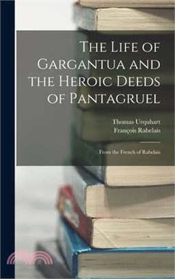 The Life of Gargantua and the Heroic Deeds of Pantagruel: From the French of Rabelais