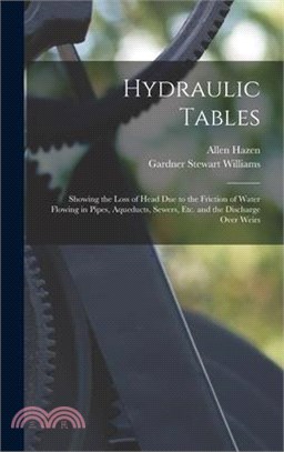 Hydraulic Tables: Showing the Loss of Head Due to the Friction of Water Flowing in Pipes, Aqueducts, Sewers, Etc. and the Discharge Over