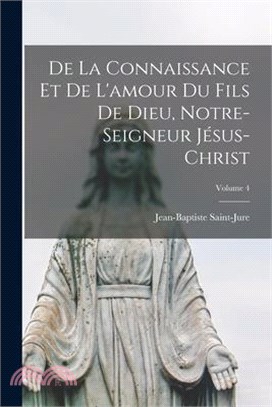 De La Connaissance Et De L'amour Du Fils De Dieu, Notre-Seigneur Jésus-Christ; Volume 4