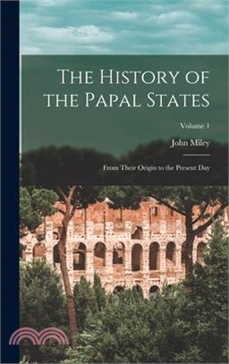 The History of the Papal States: From Their Origin to the Present Day; Volume 1