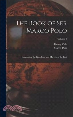 The Book of Ser Marco Polo: Concerning the Kingdoms and Marvels of the East; Volume 1