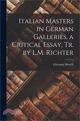 Italian Masters in German Galleries, a Critical Essay, Tr. by L.M. Richter