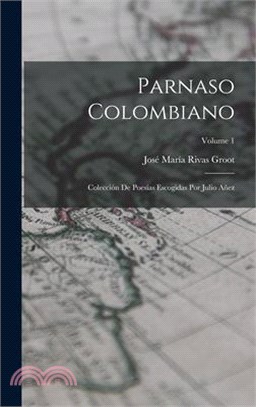Parnaso Colombiano: Colección De Poesías Escogidas Por Julio Añez; Volume 1