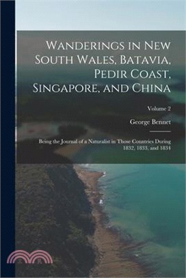 Wanderings in New South Wales, Batavia, Pedir Coast, Singapore, and China: Being the Journal of a Naturalist in Those Countries During 1832, 1833, and