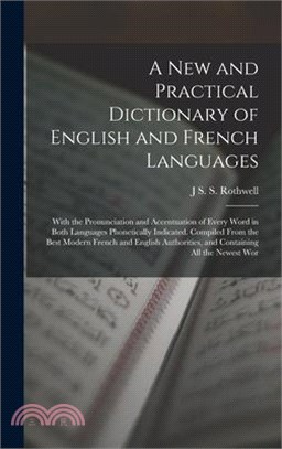 A New and Practical Dictionary of English and French Languages: With the Pronunciation and Accentuation of Every Word in Both Languages Phonetically I