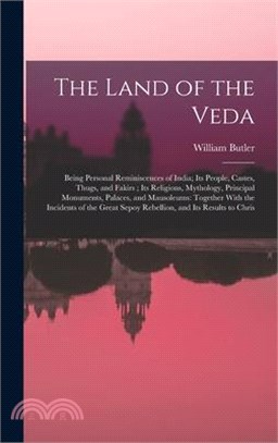 The Land of the Veda: Being Personal Reminiscences of India; Its People, Castes, Thugs, and Fakirs; Its Religions, Mythology, Principal Monu