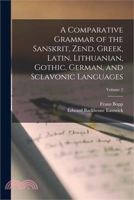 A Comparative Grammar of the Sanskrit, Zend, Greek, Latin, Lithuanian, Gothic, German, and Sclavonic Languages; Volume 2