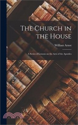 The Church in the House: A Series of Lessons on the Acts of the Apostles