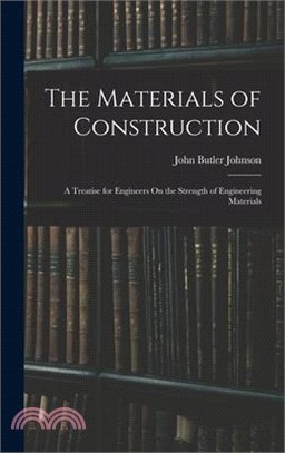 The Materials of Construction: A Treatise for Engineers On the Strength of Engineering Materials