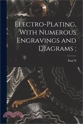 Electro-plating, With Numerous Engravings and Diagrams;