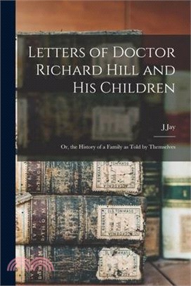 Letters of Doctor Richard Hill and his Children; or, the History of a Family as Told by Themselves