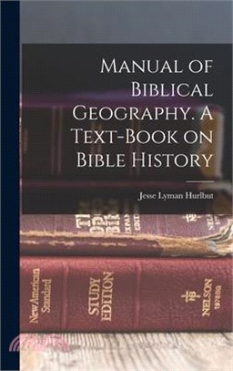Manual of Biblical Geography. A Text-book on Bible History