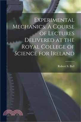 Experimental Mechanics. A Course of Lectures Delivered at the Royal College of Science for Ireland