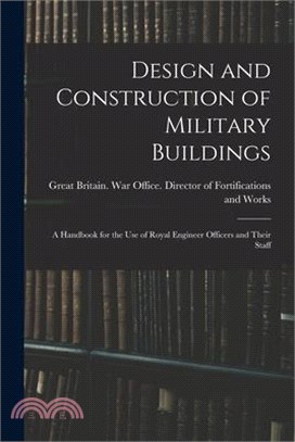 Design and Construction of Military Buildings: A Handbook for the use of Royal Engineer Officers and Their Staff
