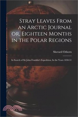 Stray Leaves From an Arctic Journal or, Eighteen Months in the Polar Regions: In Search of Sir John Franklin's Expedition, In the Years 1850-51