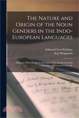 The Nature and Origin of the Noun Genders in the Indo-European Languages; a Lecture Delivered on the Occasion of the Sesquicentennial Celebration of P