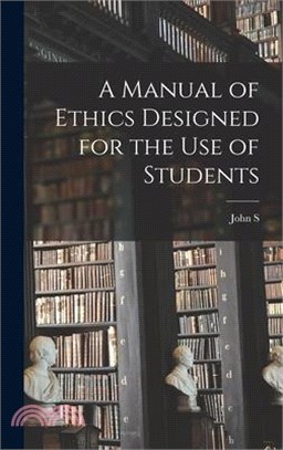 A Manual of Ethics Designed for the use of Students