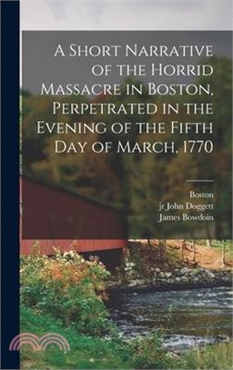 A Short Narrative of the Horrid Massacre in Boston, Perpetrated in the Evening of the Fifth day of March, 1770