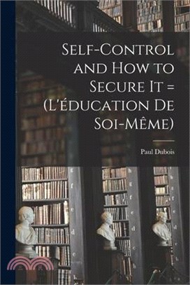 Self-control and how to Secure it = (L'éducation de Soi-même)