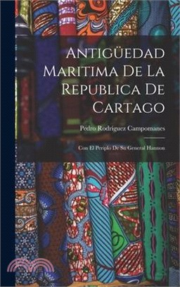 Antigüedad Maritima De La Republica De Cartago: Con El Periplo De Su General Hannon