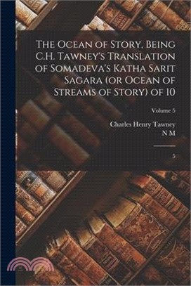 The Ocean of Story, Being C.H. Tawney's Translation of Somadeva's Katha Sarit Sagara (or Ocean of Streams of Story) of 10: 5; Volume 5