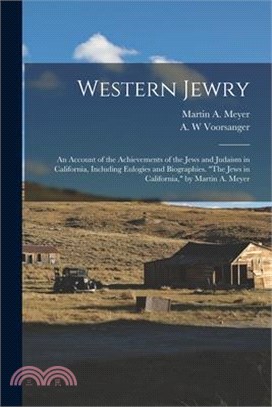 Western Jewry; an Account of the Achievements of the Jews and Judaism in California, Including Eulogies and Biographies. The Jews in California, by Ma