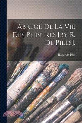 Abregé De La Vie Des Peintres [by R. De Piles].