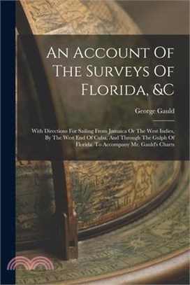 An Account Of The Surveys Of Florida, &c: With Directions For Sailing From Jamaica Or The West Indies, By The West End Of Cuba, And Through The Gulph