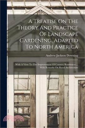 A Treatise On The Theory And Practice Of Landscape Gardening, Adapted To North America: With A View To The Improvement Of Country Residences ... With