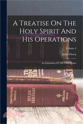 A Treatise On The Holy Spirit And His Operations: An Exposition Of The 130th Psalm; Volume 4