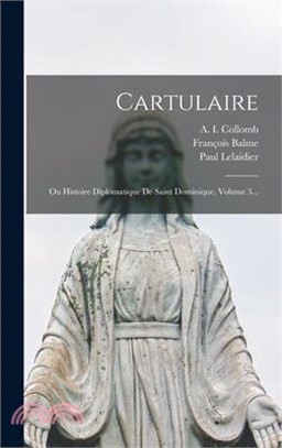 Cartulaire: Ou Histoire Diplomatique De Saint Dominique, Volume 3...