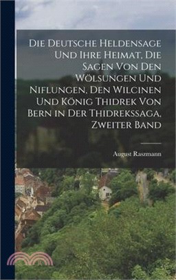 Die deutsche Heldensage und ihre Heimat, Die Sagen von den Wölsungen und Niflungen, den Wilcinen und König Thidrek von Bern in der Thidrekssaga, Zweit