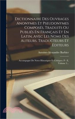 Dictionnaire Des Ouvrages Anonymes Et Pseudonymes Composés, Traduits Ou Publiés En Français Et En Latin, Avec Les Noms Des Auteurs, Traducteurs Et Edi