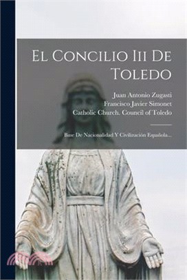 El Concilio Iii De Toledo: Base De Nacionalidad Y Civilización Española...