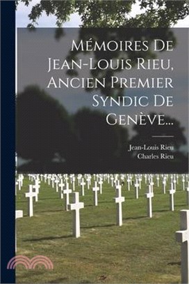 Mémoires De Jean-louis Rieu, Ancien Premier Syndic De Genève...