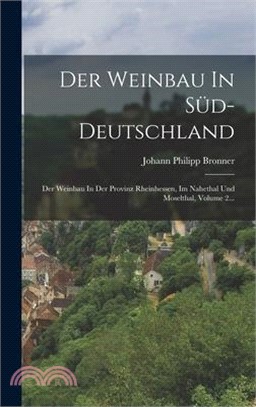 Der Weinbau In Süd-deutschland: Der Weinbau In Der Provinz Rheinhessen, Im Nahethal Und Moselthal, Volume 2...